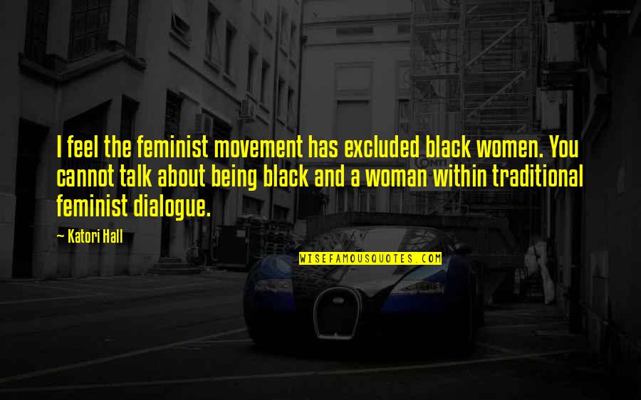 Women's Feminist Movement Quotes By Katori Hall: I feel the feminist movement has excluded black Women's Feminist Movement Quotes By Katori Hall: I feel the feminist movement has excluded black
