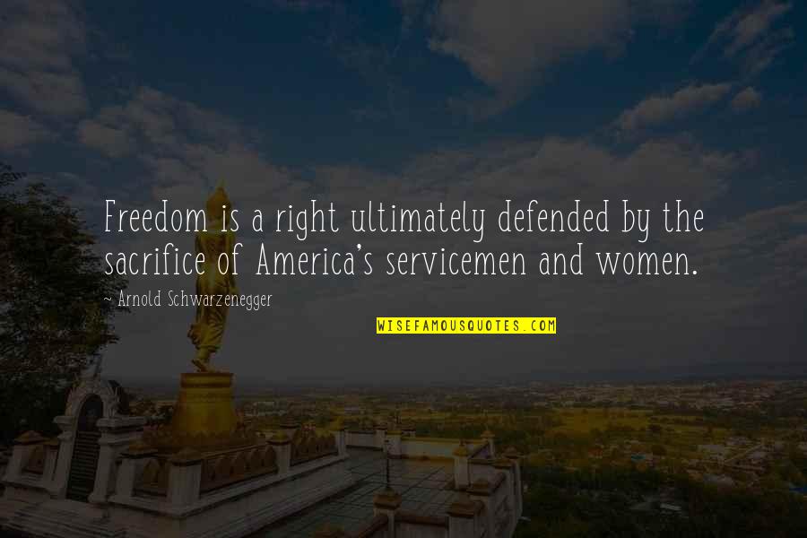 Women's Freedom Quotes By Arnold Schwarzenegger: Freedom is a right ultimately defended by the