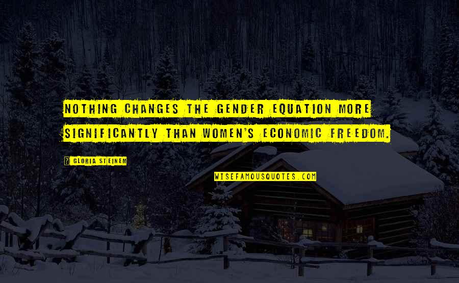Women's Freedom Quotes By Gloria Steinem: Nothing changes the gender equation more significantly than Women's Freedom Quotes By Gloria Steinem: Nothing changes the gender equation more significantly than