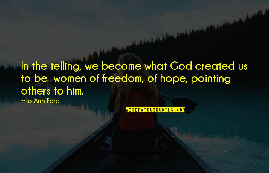 Women's Freedom Quotes By Jo Ann Fore: In the telling, we become what God created