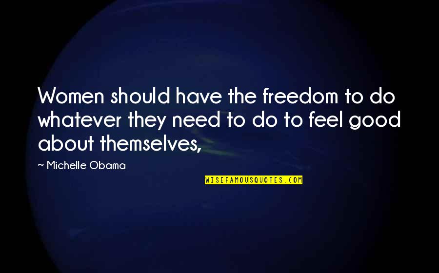 Women's Freedom Quotes By Michelle Obama: Women should have the freedom to do whatever