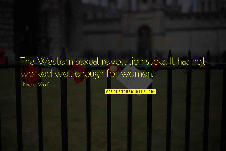Women's Freedom Quotes By Naomi Wolf: The Western sexual revolution sucks. It has not