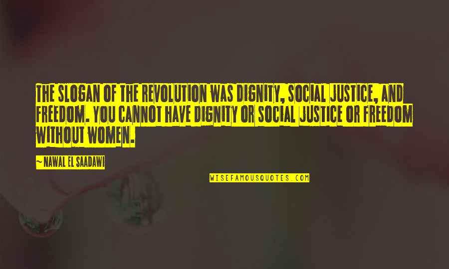 Women's Freedom Quotes By Nawal El Saadawi: The slogan of the revolution was dignity, social Women's Freedom Quotes By Nawal El Saadawi: The slogan of the revolution was dignity, social