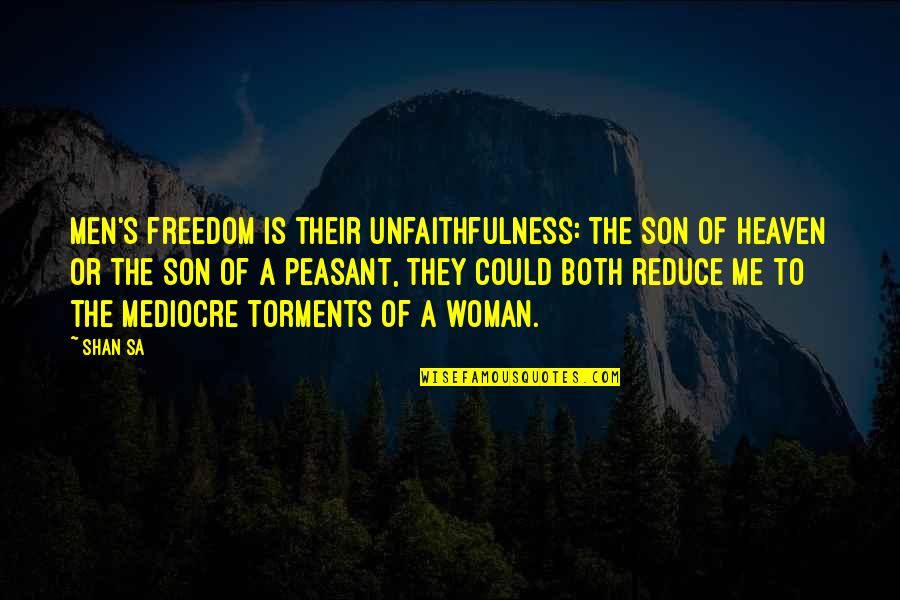 Women's Freedom Quotes By Shan Sa: Men's freedom is their unfaithfulness: the Son of Women's Freedom Quotes By Shan Sa: Men's freedom is their unfaithfulness: the Son of