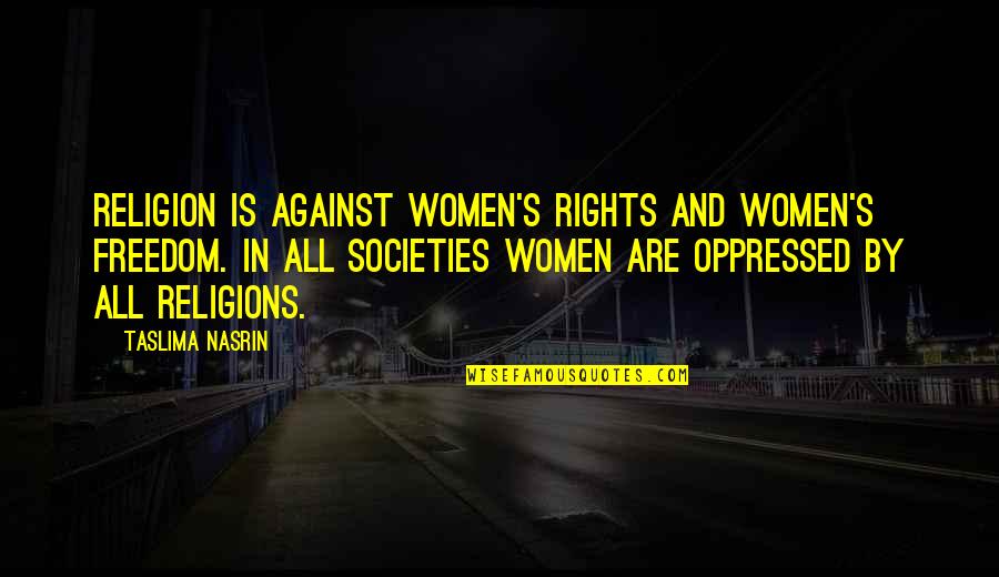 Women's Freedom Quotes By Taslima Nasrin: Religion is against women's rights and women's freedom.