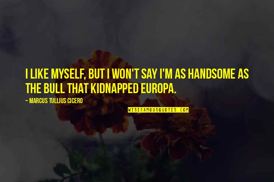 Womens Funny Sayings And Quotes By Marcus Tullius Cicero: I like myself, but I won't say I'm Womens Funny Sayings And Quotes By Marcus Tullius Cicero: I like myself, but I won't say I'm