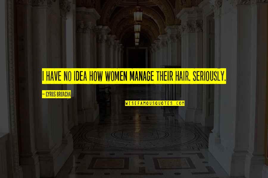 Women's Hair Quotes By Cyrus Broacha: I have no idea how women manage their