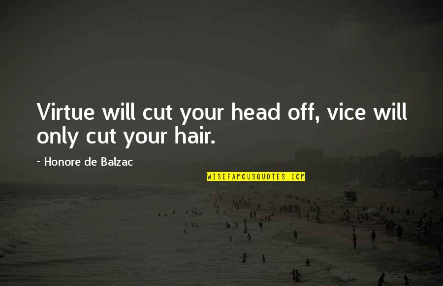 Women's Hair Quotes By Honore De Balzac: Virtue will cut your head off, vice will