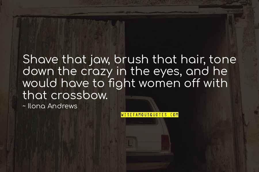 Women's Hair Quotes By Ilona Andrews: Shave that jaw, brush that hair, tone down