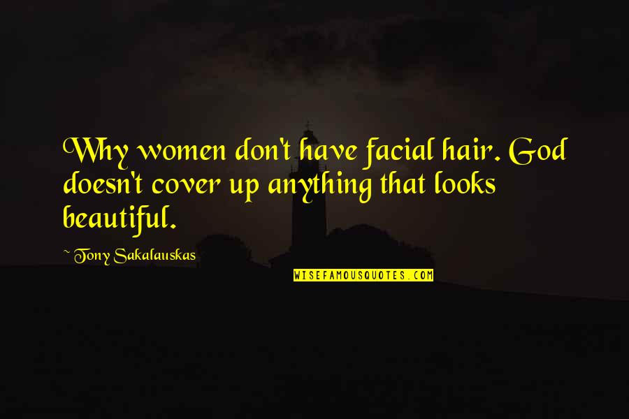 Women's Hair Quotes By Tony Sakalauskas: Why women don't have facial hair. God doesn't