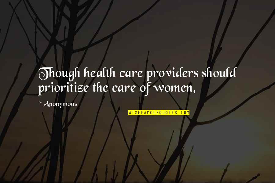 Women's Health Quotes By Anonymous: Though health care providers should prioritize the care