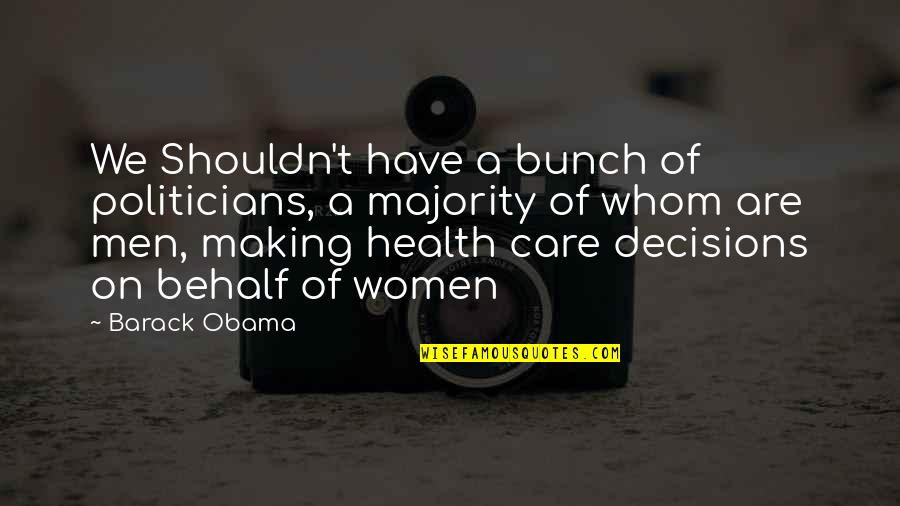 Women's Health Quotes By Barack Obama: We Shouldn't have a bunch of politicians, a