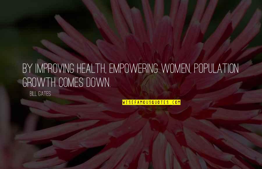 Women's Health Quotes By Bill Gates: By improving health, empowering women, population growth comes