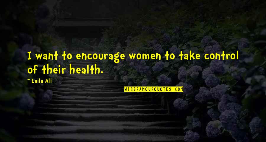 Women's Health Quotes By Laila Ali: I want to encourage women to take control