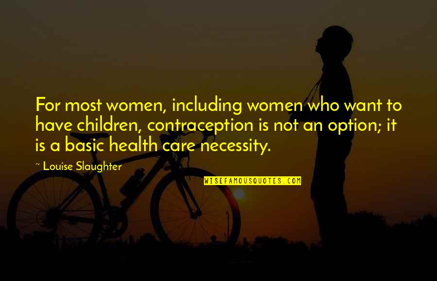 Women's Health Quotes By Louise Slaughter: For most women, including women who want to