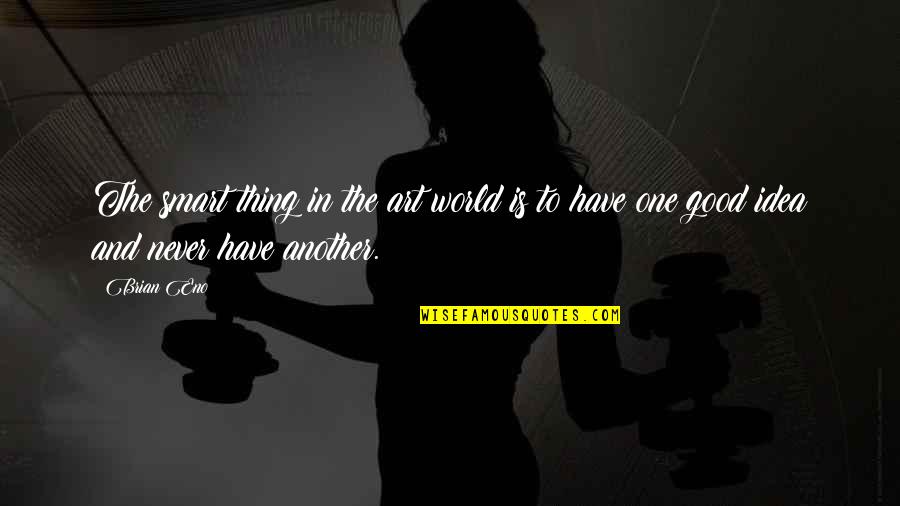 Womens High Heel Bootie Quotes By Brian Eno: The smart thing in the art world is
