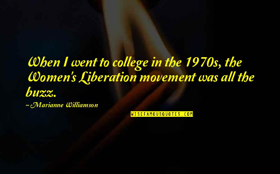 Women's Liberation Movement Quotes By Marianne Williamson: When I went to college in the 1970s,