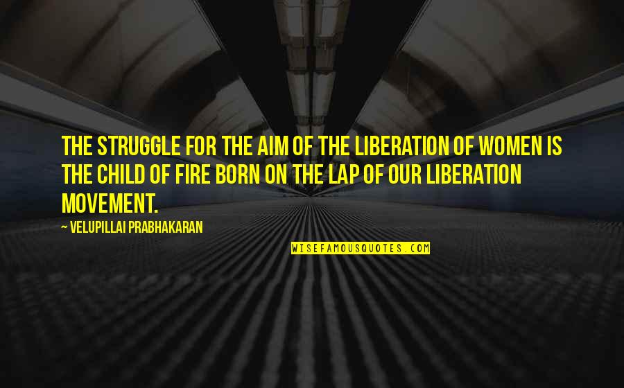 Women's Liberation Movement Quotes By Velupillai Prabhakaran: The struggle for the aim of the liberation