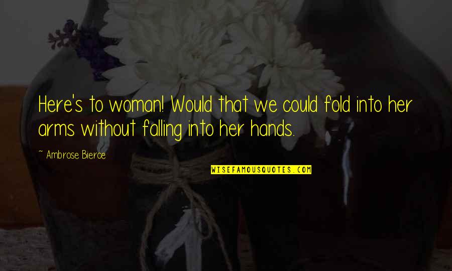 Women's Love Quotes By Ambrose Bierce: Here's to woman! Would that we could fold