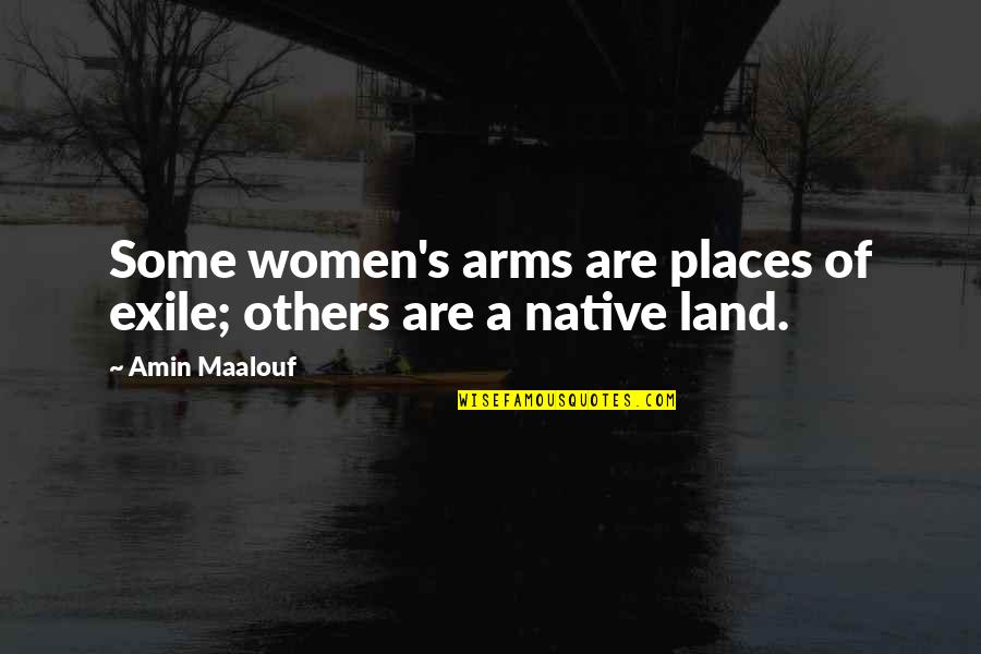 Women's Love Quotes By Amin Maalouf: Some women's arms are places of exile; others