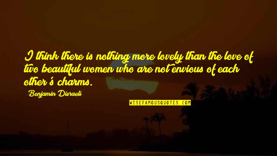 Women's Love Quotes By Benjamin Disraeli: I think there is nothing more lovely than