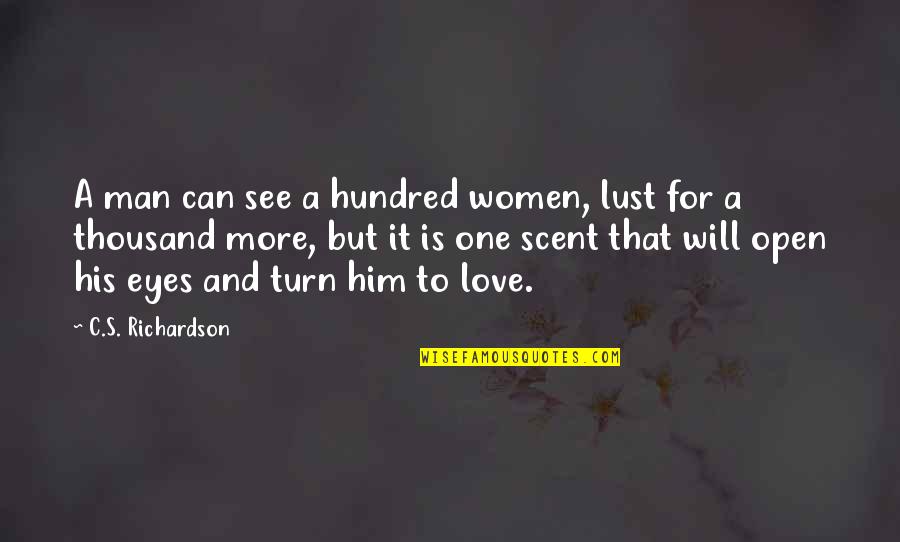 Women's Love Quotes By C.S. Richardson: A man can see a hundred women, lust