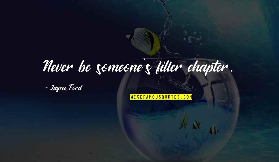 Women's Love Quotes By Jaycee Ford: Never be someone's filler chapter.