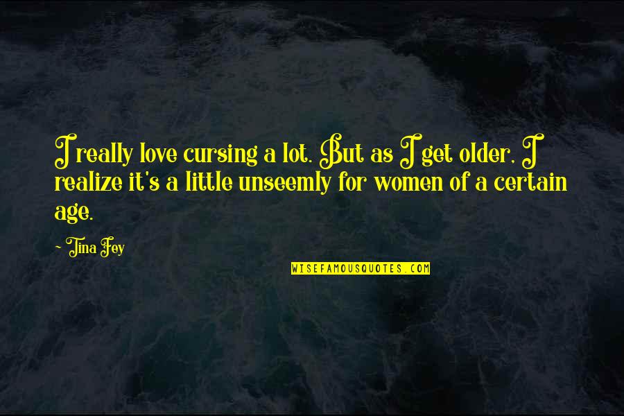 Women's Love Quotes By Tina Fey: I really love cursing a lot. But as