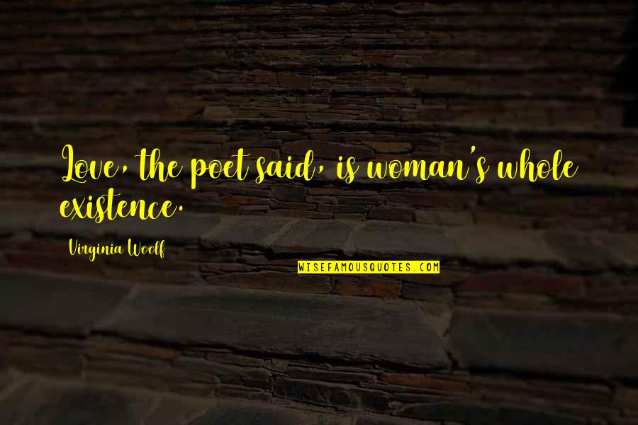 Women's Love Quotes By Virginia Woolf: Love, the poet said, is woman's whole existence.