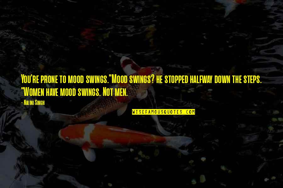 Women's Mood Swings Quotes By Nalini Singh: You're prone to mood swings."Mood swings? he stopped