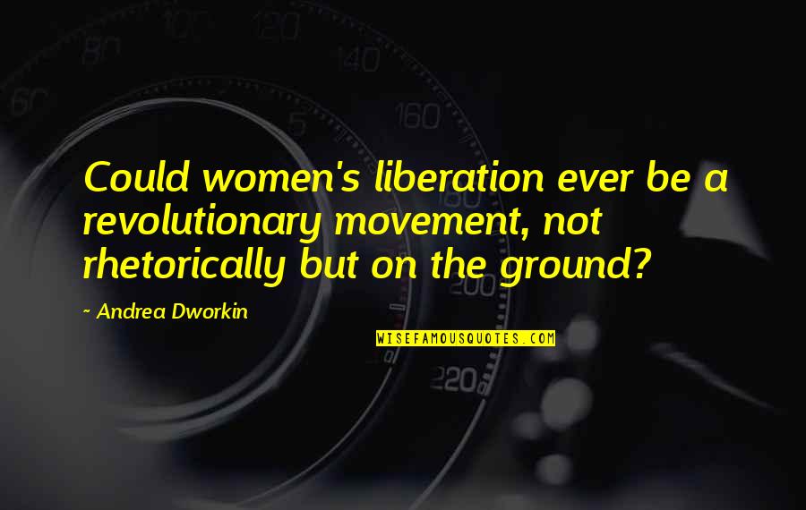 Women's Movement Quotes By Andrea Dworkin: Could women's liberation ever be a revolutionary movement,