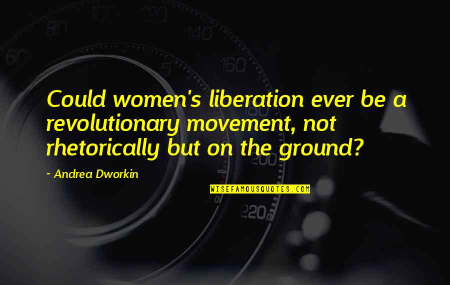 Women's Movement Quotes By Andrea Dworkin: Could women's liberation ever be a revolutionary movement, Women's Movement Quotes By Andrea Dworkin: Could women's liberation ever be a revolutionary movement,
