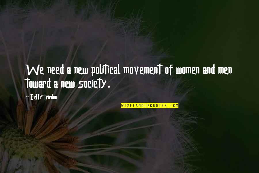 Women's Movement Quotes By Betty Friedan: We need a new political movement of women