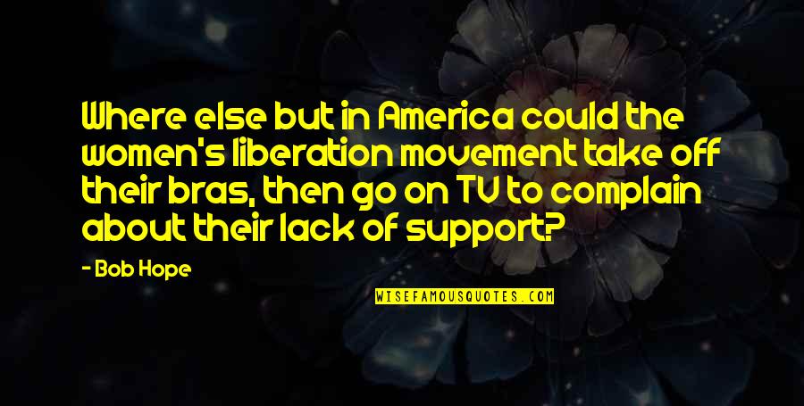 Women's Movement Quotes By Bob Hope: Where else but in America could the women's Women's Movement Quotes By Bob Hope: Where else but in America could the women's