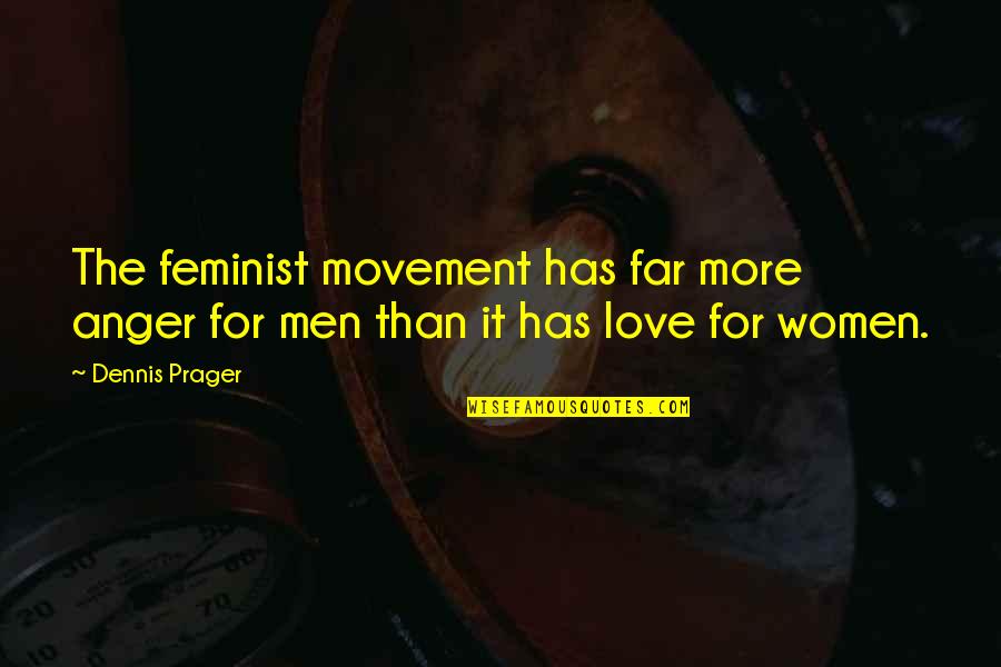 Women's Movement Quotes By Dennis Prager: The feminist movement has far more anger for