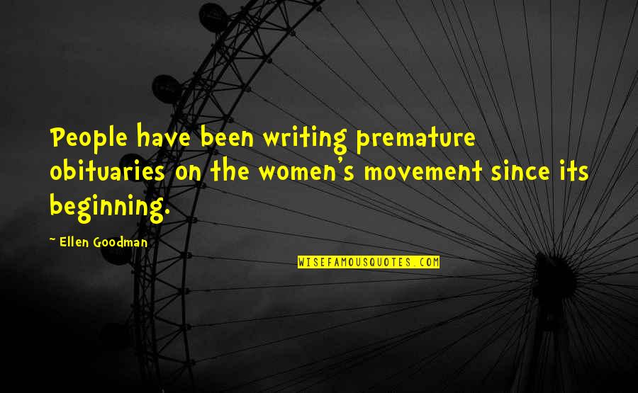 Women's Movement Quotes By Ellen Goodman: People have been writing premature obituaries on the Women's Movement Quotes By Ellen Goodman: People have been writing premature obituaries on the