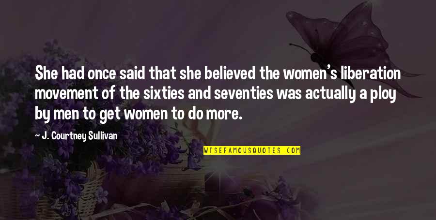Women's Movement Quotes By J. Courtney Sullivan: She had once said that she believed the