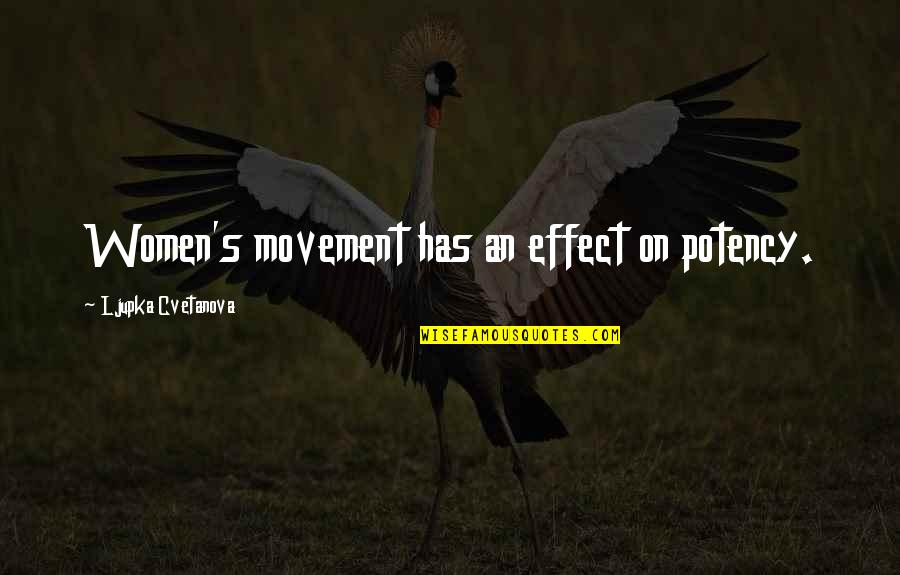 Women's Movement Quotes By Ljupka Cvetanova: Women's movement has an effect on potency. Women's Movement Quotes By Ljupka Cvetanova: Women's movement has an effect on potency.