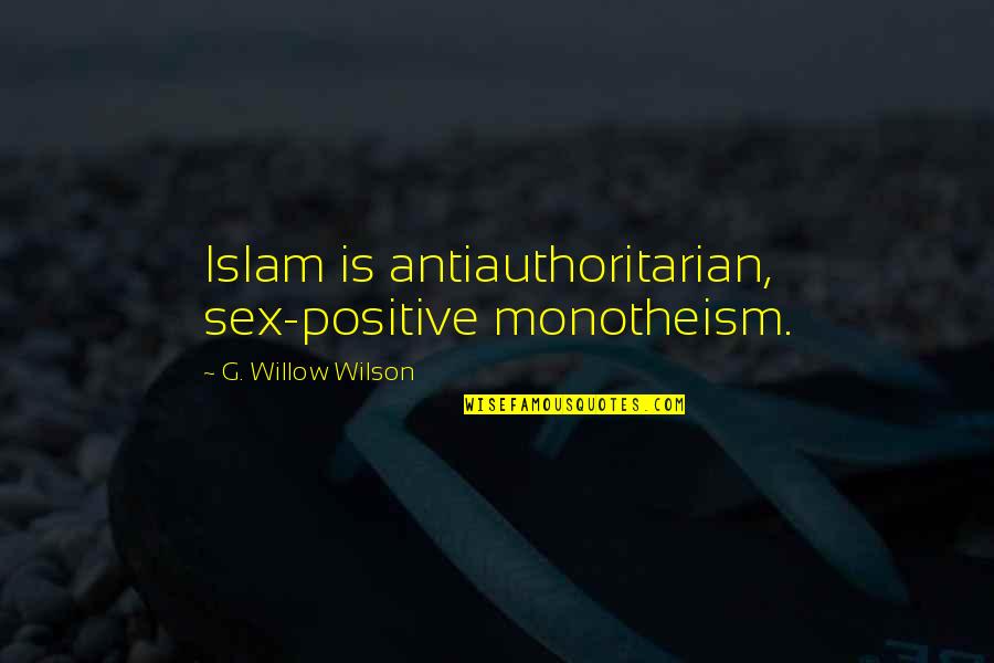 Women's Movements Quotes By G. Willow Wilson: Islam is antiauthoritarian, sex-positive monotheism.