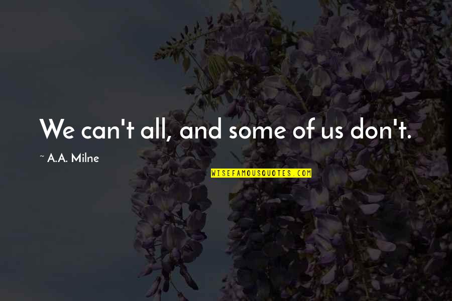 Womens Needs Quotes By A.A. Milne: We can't all, and some of us don't.