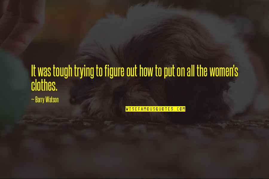 Women's Quotes By Barry Watson: It was tough trying to figure out how