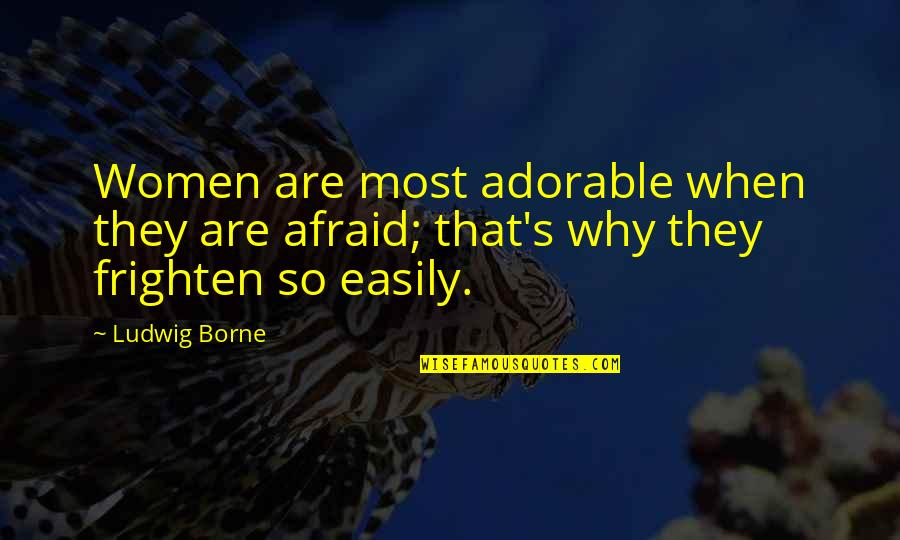Women's Quotes By Ludwig Borne: Women are most adorable when they are afraid;
