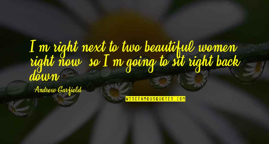 Women's Right Quotes By Andrew Garfield: I'm right next to two beautiful women right