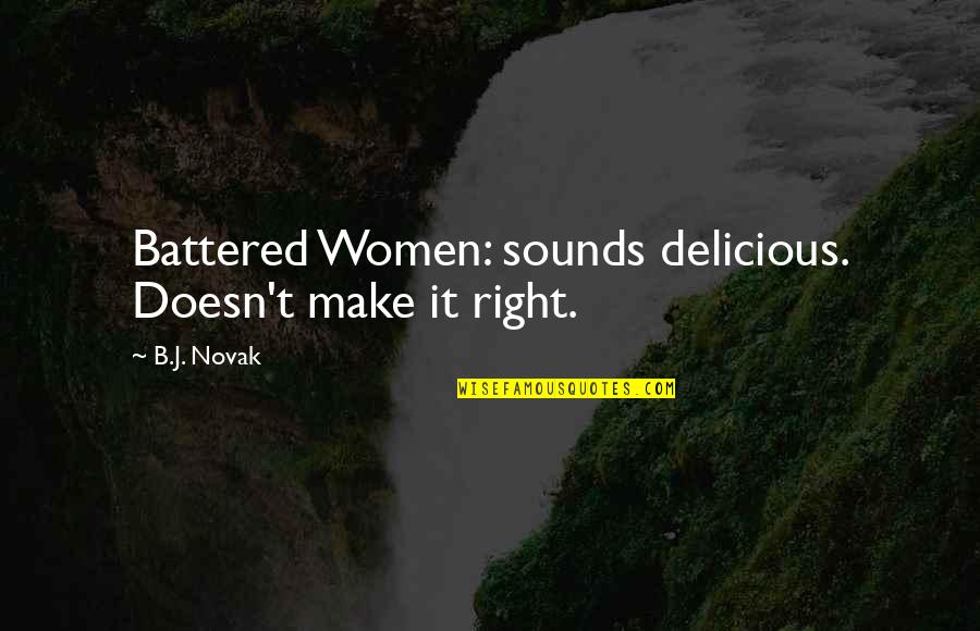 Women's Right Quotes By B.J. Novak: Battered Women: sounds delicious. Doesn't make it right.