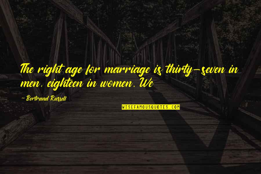 Women's Right Quotes By Bertrand Russell: The right age for marriage is thirty-seven in