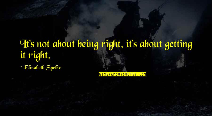 Women's Right Quotes By Elizabeth Spelke: It's not about being right, it's about getting