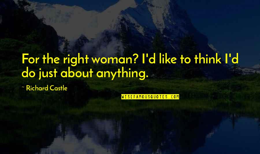 Women's Right Quotes By Richard Castle: For the right woman? I'd like to think