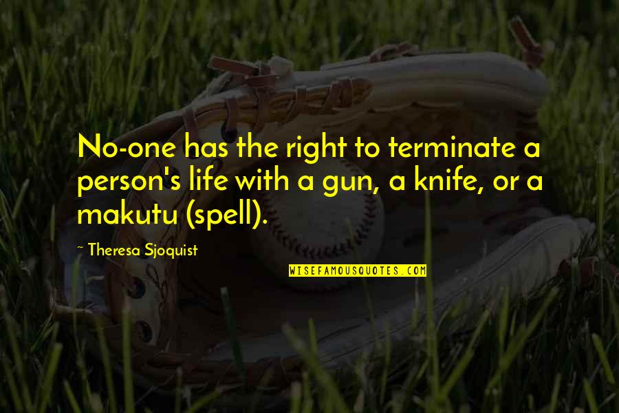 Women's Right Quotes By Theresa Sjoquist: No-one has the right to terminate a person's