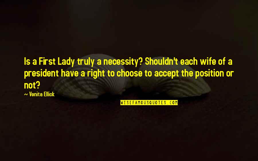 Women's Right To Choose Quotes By Venita Ellick: Is a First Lady truly a necessity? Shouldn't