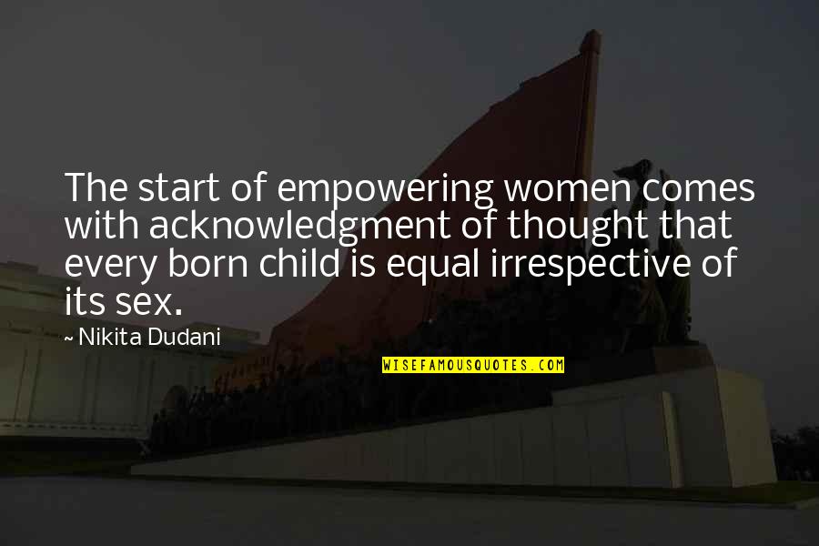 Women's Rights And Equality Quotes By Nikita Dudani: The start of empowering women comes with acknowledgment